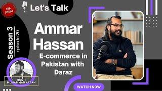 E-commerce in Pakistan – Muhammad Ammar Hassan –Daraz– |Episode 20|Season 3| Let’s Talk