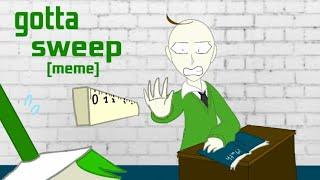 Gotta sweep (meme)-[ baldi's basic]