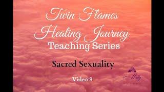 Sacred Sexuality ~ Video 9 ~ Twin Flames Healing Journey Teaching Series