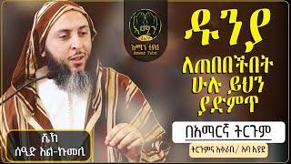 ሼኽ ሰዐድ አል-ኩመሊ ||  ዱንያ ለጠበበችበት ሁሉ ይህን ያድምጥ || በአማርኛ ትርጉም  || አቅራቢ : አባ ኢያድ || @ameen_tube