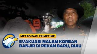 Evakuasi Banjir Pekanbaru Berlanjut Hingga Malam, 17 Ribu Warga Terdampak [Metro Pagi Primetime]