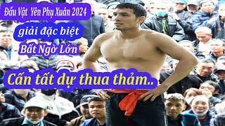 Hội vật yên phụ xuân 2024, bất ngờ đô cấn tất dự thua trận, giải đặc biệt yên phụ xuân 2024.