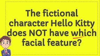 The fictional character Hello Kitty does NOT have which facial feature?