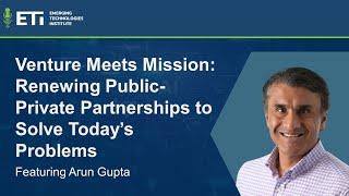 Venture Meets Mission: Renewing Public-Private Partnerships to Solve Today’s Problems w/ Arun Gupta