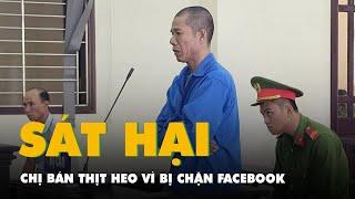 Chủ quán cháo lòng sát hại chị bán thịt heo vì bị chặn Facebook