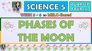 SCIENCE 5 || QUARTER 4 WEEK 5 - 6 | PHASES OF THE MOON | MELC-BASED