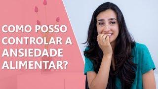 Como controlar a ansiedade alimentar? • Nutrição • Casule Saúde e Bem-estar