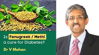 Is Fenugreek / Methi a cure for Diabetes? | Dr V Mohan