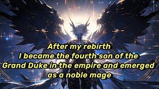 After my rebirth,I became the fourth son of the Grand Duke in the empire and emerged as a noble mage