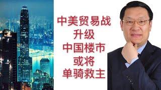 中美贸易战升级，中国楼市或将“单骑救主”（2019）