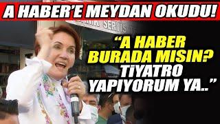 Meral Akşener meydan okudu! "A Haber burada mısın? Tiyatro yapıyorum ya..."