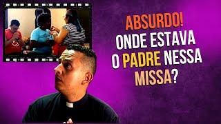 ISSO NÃO PODE ACONTECER! ONDE ESTAVA O PADRE NESSA MISSA?