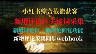 小红书截流获客工具：全功能更新，精准关键词采集与评论监听，助力高效引流，实现一级、二级评论全面采集，新增评论区关键词和二级评论回复功能，搭配同步Webhook，助你轻松获取用户数据