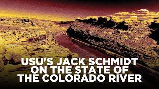 USU's Jack Schmidt on the State of the Colorado River