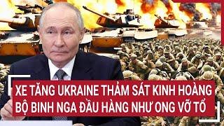 Thời sự quốc tế: Xe tăng Ukraine thảm sát kinh hoàng, bộ binh Nga đầu hàng như ong vỡ tổ