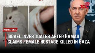 Israel investigates after Hamas claims female hostage killed in Gaza