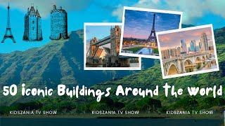 50 Most Famous Buildings in the World | Modern Architecture | Kidszania Tv Show