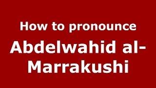 How to pronounce Abdelwahid al-Marrakushi (Arabic/Morocco) - PronounceNames.com