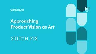 Webinar: Approaching Product Vision as Art by Stitch Fix Product Leader, Vic Chen