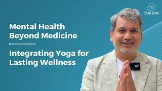 Mental Health Beyond Medicine: Integrating Yoga for Lasting Wellness