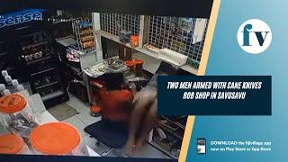 Two men armed with cane knives rob shop in Savusavu | 29/05/2022