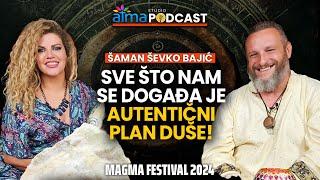 SVE ŠTO NAM SE DOGAĐA JE AUTENTIČNI PLAN DUŠE! / ŠAMAN ŠEVKO BAJIĆ / MAGMA PODCAST