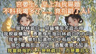 完結沙雕甜爽文：宮晏上，皇上為我賜婚不料我喝多了…… 竟指錯了人！我對林疏白一見鍾情卻苦追不得我視線模糊，憑著身形指向林疏白的方向：我要他，哪怕知道他心中有個小表妹，我也要强扭這個瓜，酒醒後我才知道我