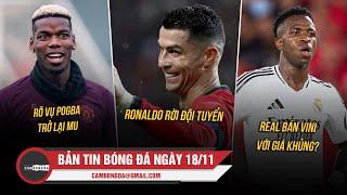 BẢN TIN 18/11 | RÕ VỤ POGBA TRỞ LẠI MU; RONALDO RỜI ĐỘI TUYỂN; REAL BÁN VINI VỚI GIÁ KHỦNG?