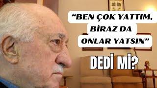 F. Gülen, "Ben çok yattım, biraz da onlar yatsın" dedi mi? Ebuseleme Gülen`in iddiası doğru mu?