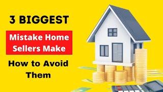 3 Biggest Mistakes Home Sellers Make and How to Avoid Them