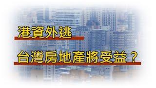 LTN經濟通》港資外逃 台灣房地產將受益？