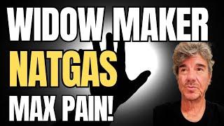 Natural Gas - MAX PAIN - Widow Maker is Back!