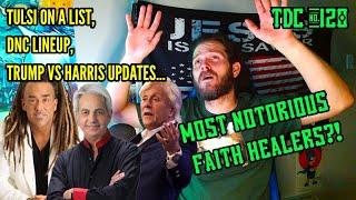 TULSI PUT ON A LIST, DNC STARTS TODAY, TRUMP VS KAMALA UPDATES, MY VIEWS ON FAITH HEALING - TDC 120