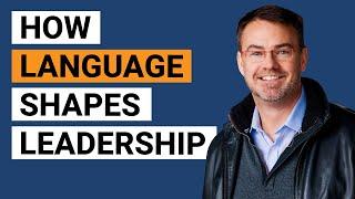 Why Language In Leadership Matters, Why We Misuse It, & How We Can Fix It To Become Better Leaders