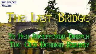 The Last Bridge. The Old Denbigh Railway - Yr Hen Rheilffordd Dinbych. Welshbloke walking