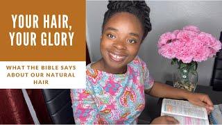 YOUR HAIR YOUR GLORY - WHAT THE BIBLE SAYS ABOUT OUR NATURAL HAIR