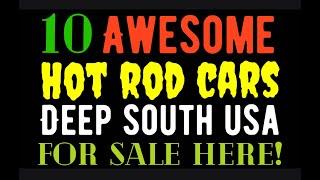 10 AWESOME HOT ROD CARS FROM THE DEEP SOUTH! FOR SALE HERE IN THIS VIDEO!