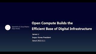 Open Compute Builds the Efficient Base of Digital Infrastructure - James Li | OICDKorea2022