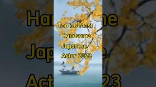 Top 10 most Handsome Japanese actor 2023 #2023 #short #viral #trending