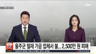 울주군 철재 가공 업체서 불  2,500만 원 피해 20200713 모닝와이드