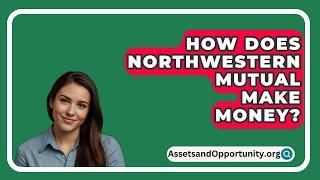 How Does Northwestern Mutual Make Money? - AssetsandOpportunity.org