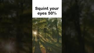 squint your eyes