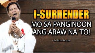 I-SURRENDER MO SA PANGINOON ANG ARAW NA 'TO || HOMILY || FATHER FIDEL ROURA