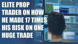 Elite prop trader on how he made 17 times his risk on one huge trade