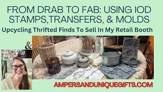 Drab To Fab Upcycling With IOD Transfers, Moulds and Stamps