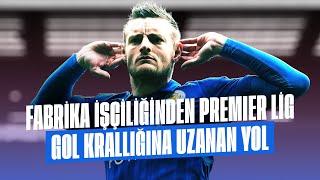 Fabrika işçiliğinden Premier Lig gol krallığına uzanan yol