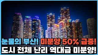 충격의 부산! 잔금없어 눈물만납니다! 미분양 물량은 50% 급증하는데 집은 안팔린다! 도시 전체 난리난 부산의 역대급 미분양 아파트! [24년 10월]