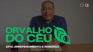 ORVALHO DO CÉU | Arrependimento e Remorso • Ep 10