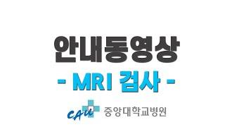 2023 중앙대병원 MRI 검사 안내동영상
