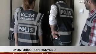 ERZİNCAN VE REFAHİYE'DE UYUŞTURUCU OPERASYONU